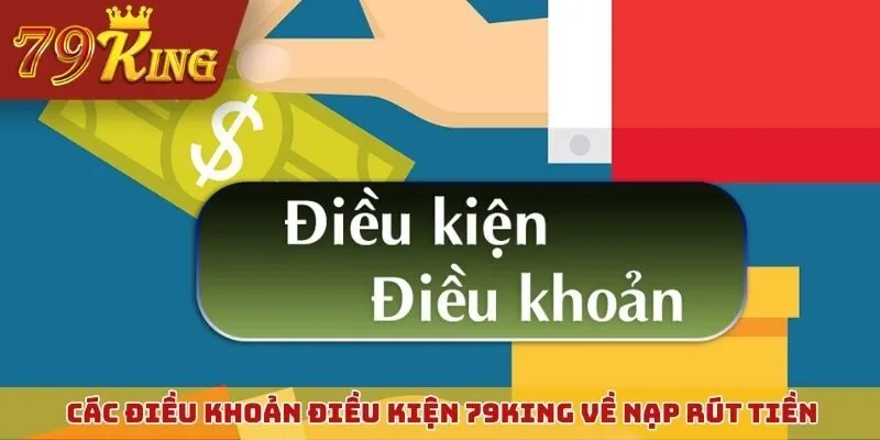 Các điều khoản điều kiện 79KING về nạp rút tiền