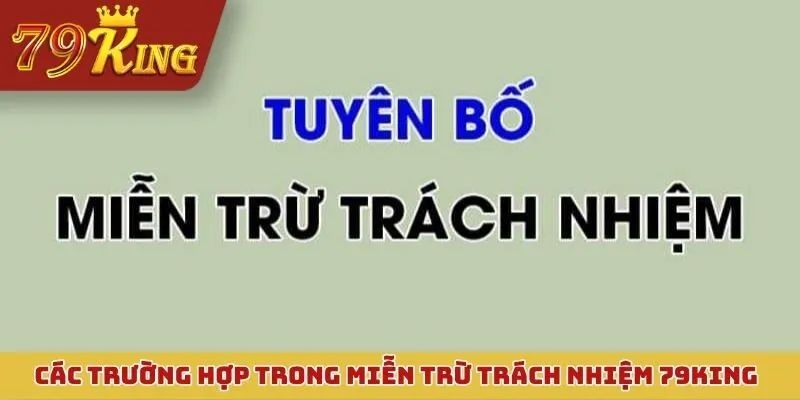 Các trường hợp cụ thể trong miễn trừ trách nhiệm 79KING