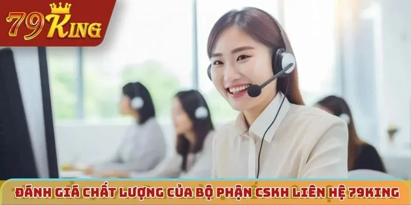 Đánh giá chất lượng của bộ phận CSKH liên hệ 79KING