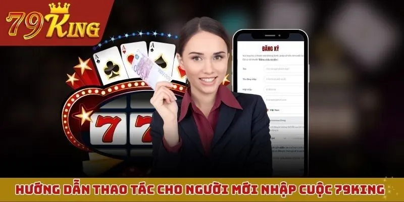 Hướng dẫn thao tác nhanh cho người mới nhập cuộc 79KING