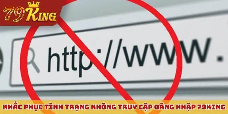 Khắc phục tình trạng không thể truy cập link đăng nhập 79KING