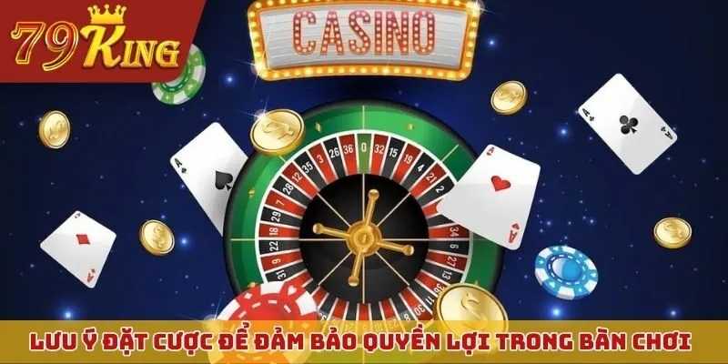 Lưu ý đặt cược để đảm bảo quyền lợi trong bàn chơi