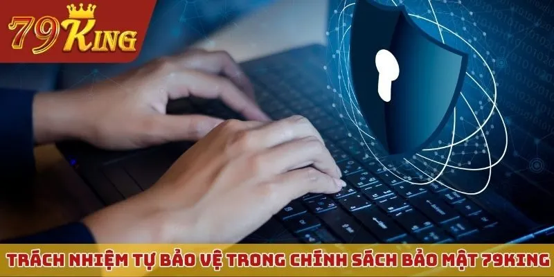 Trách nhiệm hội viên tự bảo vệ trong chính sách bảo mật 79KING