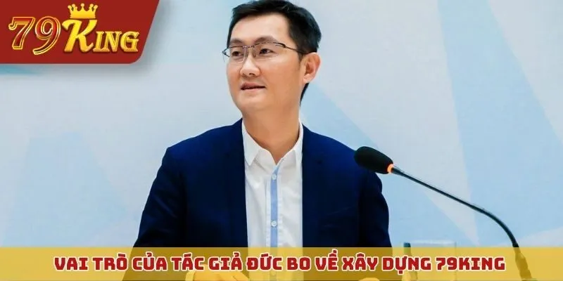 Vai trò của tác giả Đức Bo về xây dựng 79KING thành thương hiệu lớn